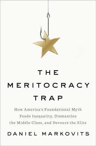 cover image The Meritocracy Trap: How America’s Foundational Myth Feeds Inequality, Dismantles the Middle Class, and Devours the Elite
