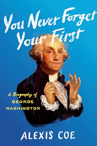 cover image You Never Forget Your First: A Biography of George Washington