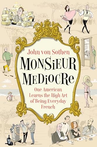 cover image Monsieur Mediocre: One American Learns the High Art of Being Everyday French