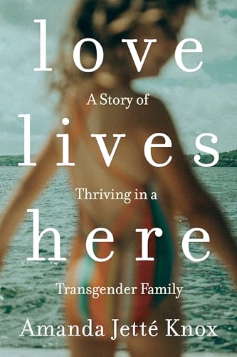cover image Love Lives Here: A Story of Thriving in a Transgender Family