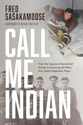 cover image Call Me Indian: From the Trauma of Residential School to Becoming the NHL's First Treaty Indigenous Player