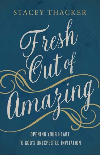 cover image Fresh Out of Amazing: Opening Your Heart to God's Unexpected Invitation