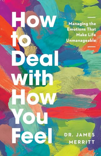 cover image How to Deal with How You Feel: Managing the Emotions That Make Life Unmanageable