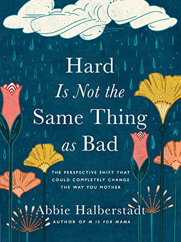 cover image Hard Is Not the Same Thing as Bad: The Perspective Shift That Could Completely Change the Way You Mother