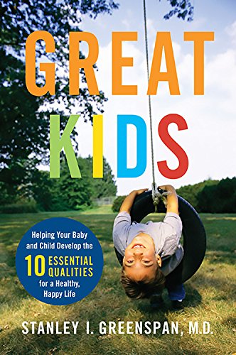 cover image Great Kids: Helping Your Baby and Child Develop the Ten Essential Qualities for a Happy, Healthy Life