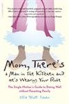 cover image MOM, THERE'S A MAN IN THE KITCHEN AND HE'S WEARING YOUR ROBE: The Single Mother's Guide to Dating and Parenting