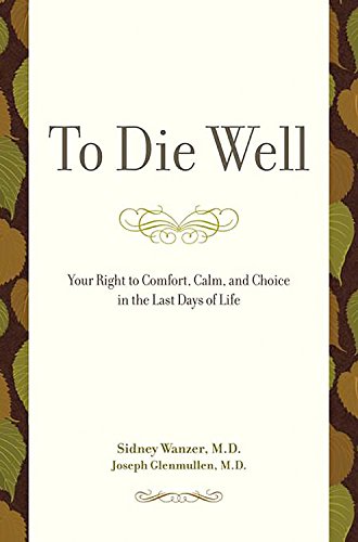 cover image To Die Well: Your Right to Comfort, Calm, and Choice in the Last Days of Life