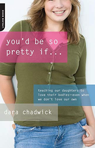 cover image You'd Be So Pretty If: Teaching Our Daughters to Love Their Bodies—Even When We Don't Love Our Own