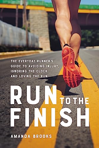 cover image Run to the Finish: The Everyday Runner’s Guide to Avoiding Injury, Ignoring the Clock, and Loving the Run 