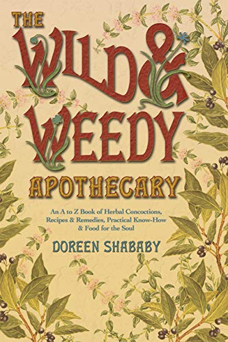 cover image The Wild & Weedy Apothecary: An A to Z Book of Herbal Concoctions, Recipes & Remedies, Practical Know-How & Food for the Soul