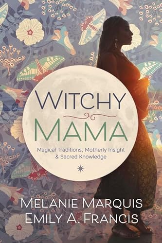 cover image Witchy Mama: Magickal Traditions, Motherly Insights, and Sacred Wisdom