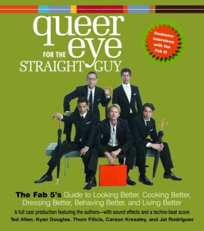 cover image QUEER EYE FOR THE STRAIGHT GUY: The Fab 5's Guide to Looking Better, Cooking Better, Dressing Better, Behaving Better, and Living Better