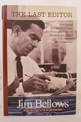 cover image THE LAST EDITOR: How I Saved the New York Times
, the Washington Post,
 and the Los Angeles Times
 from Dullness and Complacency