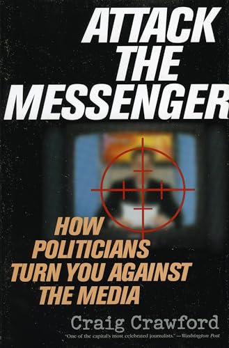 cover image Attack the Messenger: How Politicians Turn You Against the Media