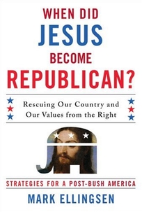 When Did Jesus Become Republican? Rescuing Our Country and Our Values from the Right
