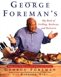 George Foreman's Big Book of Grilling Barbecue and Rotisserie: More Than 75 Recipes for Family and Friends