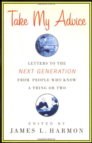 cover image TAKE MY ADVICE: Letters to the Next Generation from People Who Know a Thing or Two
