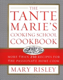 THE TANTE MARIE'S COOKING SCHOOL COOKBOOK: More than 250 Recipes for the Passionate Home Cook