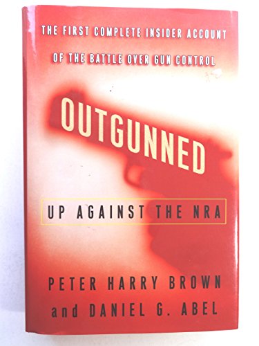 cover image OUTGUNNED: Up Against the NRA: The First Complete Insider Account of the Battle over Gun Control
