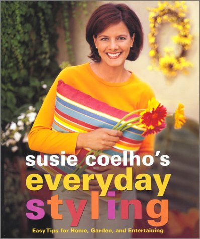cover image Susie Coelho's Everyday Styling: Easy Tips for Home, Garden and Entertaining