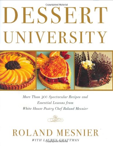 cover image DESSERT UNIVERSITY: More Than 300 Spectacular Recipes and Essential Lessons from White House Pastry Chef Roland Mesnier