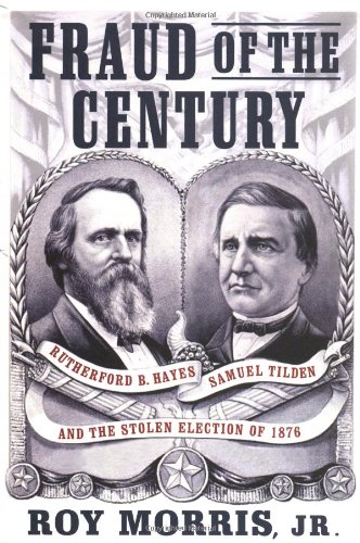 cover image FRAUD OF THE CENTURY: Rutherford B. Hayes, Samuel Tilden and the Stolen Election of 1876