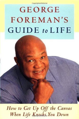 cover image GEORGE FOREMAN'S GUIDE TO LIFE: How to Get Up Off the Canvas When Life Knocks You Down