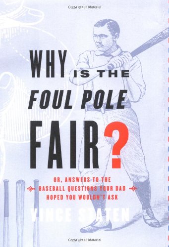 cover image Why Is the Foul Pole Fair?: Or, Answers to the Baseball Questions Your Dad Hoped You Wouldn't Ask