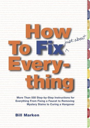 cover image HOW TO FIX (JUST ABOUT) EVERYTHING: More Than 550 Step-by-Step Instructions for Everything from Fixing a Faucet to Removing Mystery Stains to Curing a Hangover