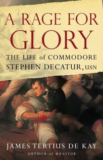 A Rage for Glory: The Life of Commodore Stephen Decatur