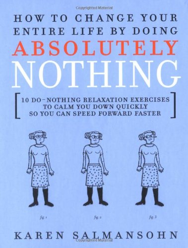 cover image How to Change Your Entire Life by Doing Absolutely Nothing: 10 Do-Nothing Relaxation Exercises to Calm You Down Quickly So You Can Speed Forward Faste