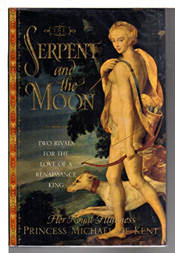 cover image THE SERPENT AND THE MOON: Two Rivals for the Love of a Renaissance King