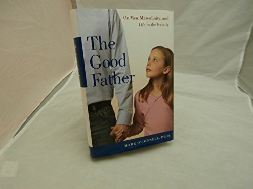 cover image THE GOOD FATHER: On Men, Masculinity, and Life in the Family