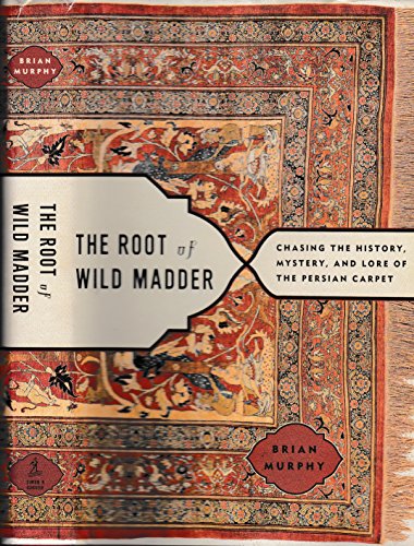 cover image The Root of Wild Madder: Chasing the History, Mystery, and Lore of the Persian Carpet