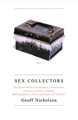 cover image Sex Collectors: The Secret World of Erotic Consumers, Connoisseurs, Curators, Creators, Dealers, Bibliographers, and Accumulators