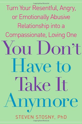 cover image You Don't Have to Take It Anymore: Turn Your Resentful, Angry, or Emotionally Abusive Relationship into a Compassionate, Loving One