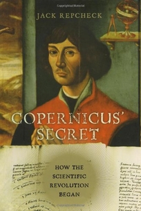 Copernicus' Secret: How the Scientific Revolution Began