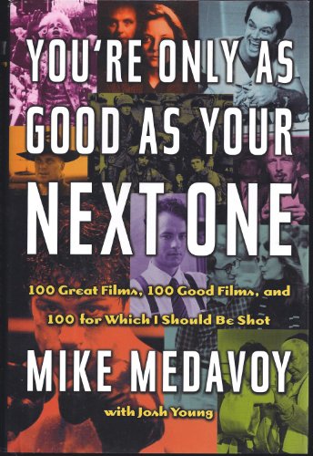 cover image YOU'RE ONLY AS GOOD AS YOUR NEXT ONE: 100 Great Films, 100 Good Films, and 100 for Which I Should Be Shot