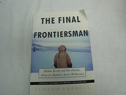 cover image THE FINAL FRONTIERSMAN: Heimo Korth and His Family, Alone in Alaska's Arctic Wilderness