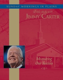 Measuring Our Success: Sunday Mornings in Plains: Bible Study with Jimmy Carter