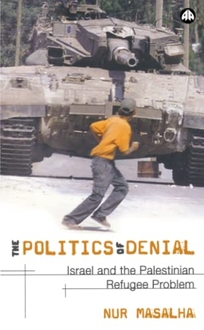 THE POLITICS OF DENIAL: Israel and the Palestinian Refugee Problem