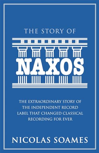 cover image The Story of Naxos: The Extraordinary Story of the Independent Record Label That Changed Classical Recording Forever