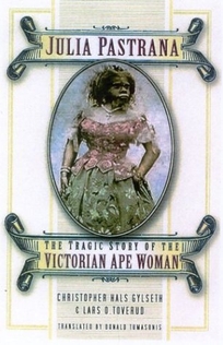 Julia Pastrana: The Tragic Story of the Victorian Ape Woman