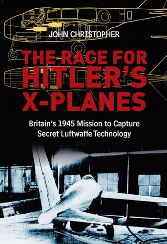 cover image The Race for Hitler's X-Planes: Britain's 1945 Mission to Capture Secret Luftwaffe Technology