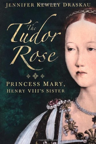 cover image The Tudor Rose: Princess Mary, Henry VIII%E2%80%99s Sister