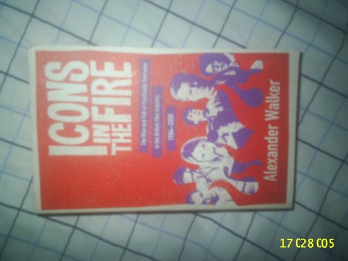 cover image Icons in the Fire: The Rise and Fall of Almost Everybody in the British Film Industry 1984-2000