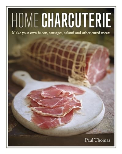 cover image Home Charcuterie: How to Make Your Own Bacon, Sausages, Salami and Other Cured Meats