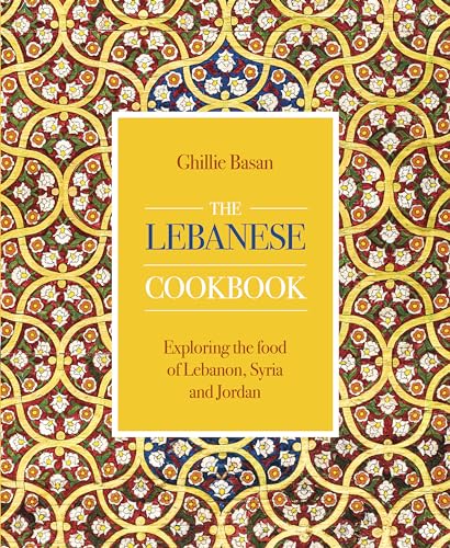 cover image The Lebanese Cookbook: Exploring the Food of Lebanon, Syria and Jordan