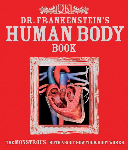 cover image Dr. Frankenstein's Human Body Book: The Monstrous Truth About How Your Body Works