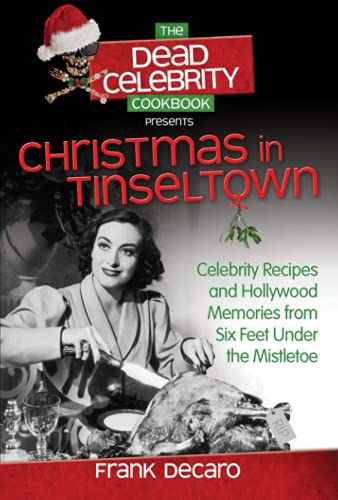 cover image The Dead Celebrity Cookbook Presents Christmas in Tinseltown: Celebrity Recipes and Hollywood Memories from Six Feet Under the Mistletoe